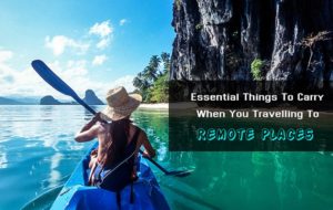 Essential Things To Carry When You Travelling To Remote Places