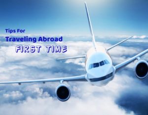 Tips For Traveling Abroad For The First Time