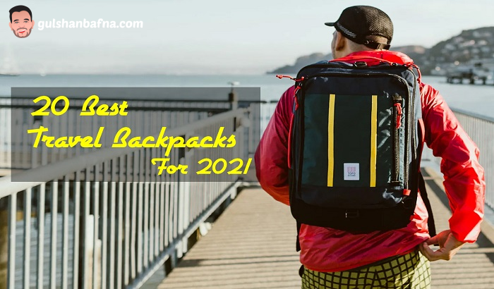 Best Travel Backpacks For 2021 - Gulshan Bafna
