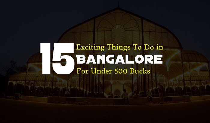 Exciting Things To Do in Bangalore For Under 500 Bucks
